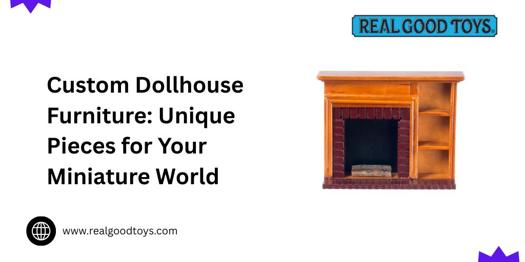 Custom Dollhouse Furniture: Unique Pieces for Your Miniature World